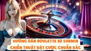 Hướng Dẫn Roulette 3D Sunwin – Chiến Thuật Đặt Cược Chuẩn Xác