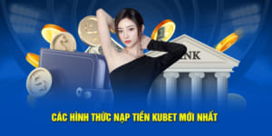 Các Phương Pháp Nạp Tiền Kubet Siêu Tốc