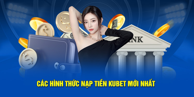 Các Phương Pháp Nạp Tiền Kubet Siêu Tốc